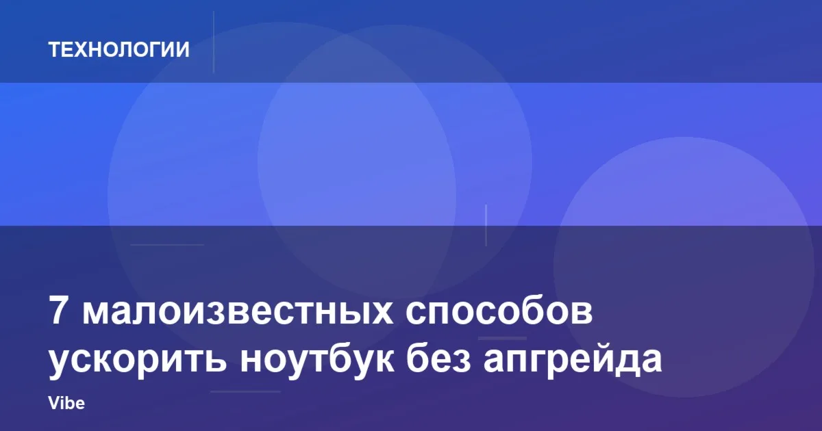 7 малоизвестных способов ускорить ноутбук без апгрейда