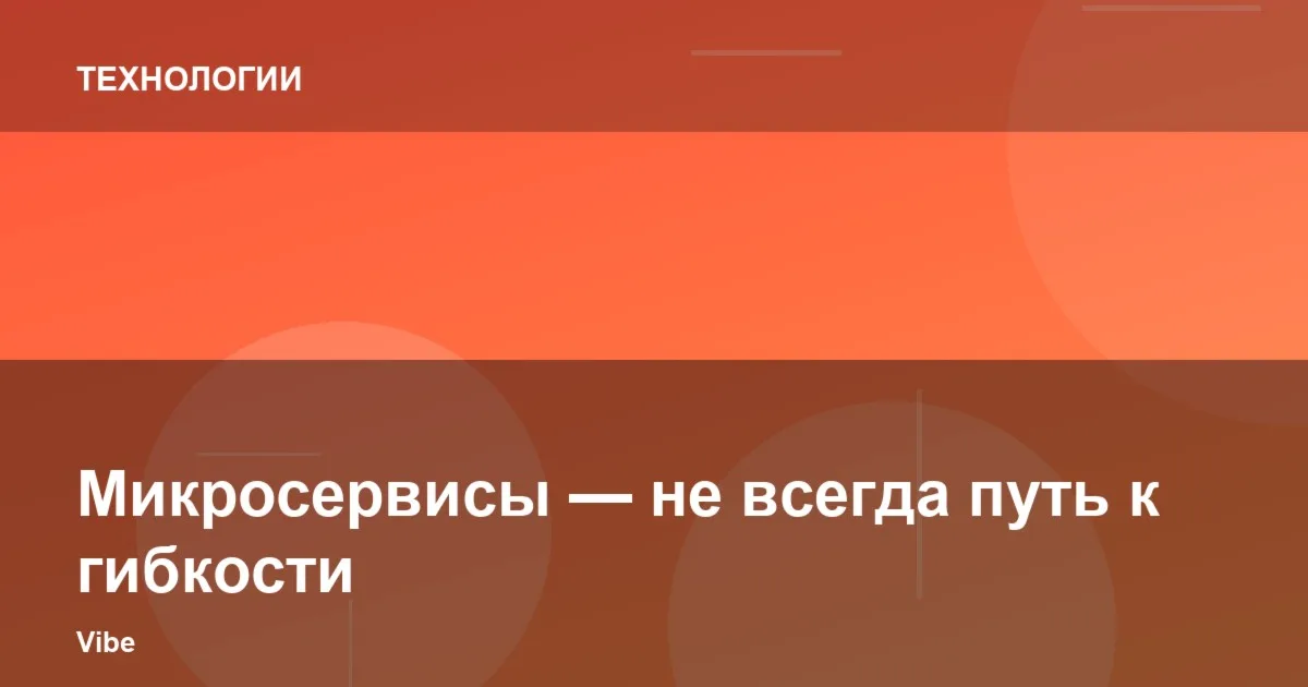 Микросервисы — не всегда путь к гибкости