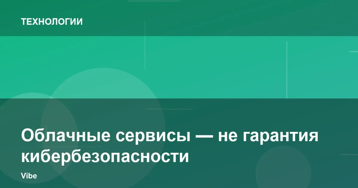 Облачные сервисы — не гарантия кибербезопасности