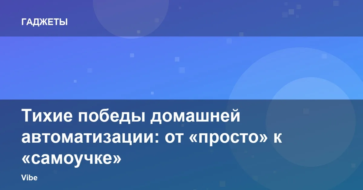 Тихие победы домашней автоматизации: от «просто» к «самоучке»