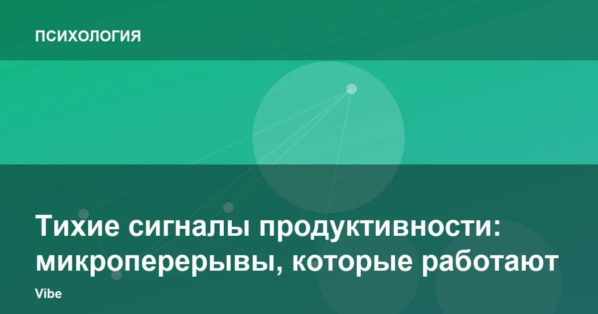 Тихие сигналы продуктивности: микроперерывы, которые работают